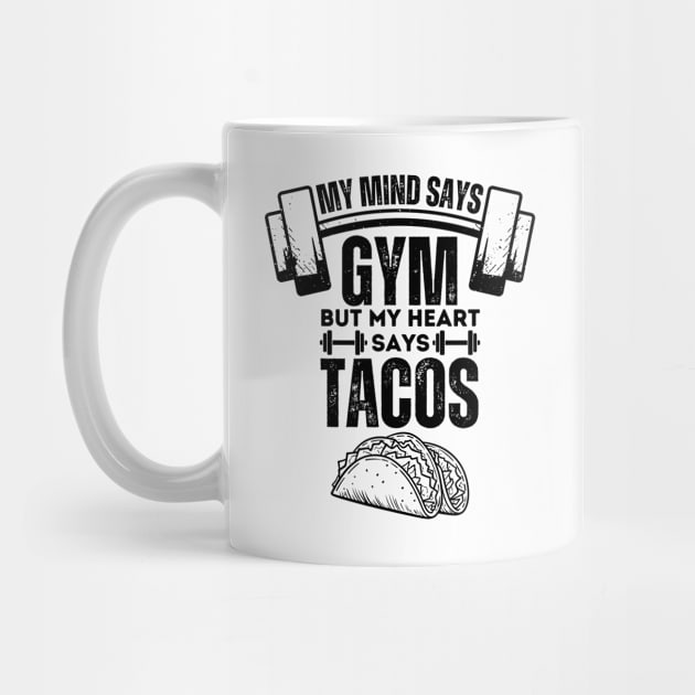 My Mind Says Gym but My Heart Says Tacos - Fitness Humor Tacos Lovers Gift by KAVA-X